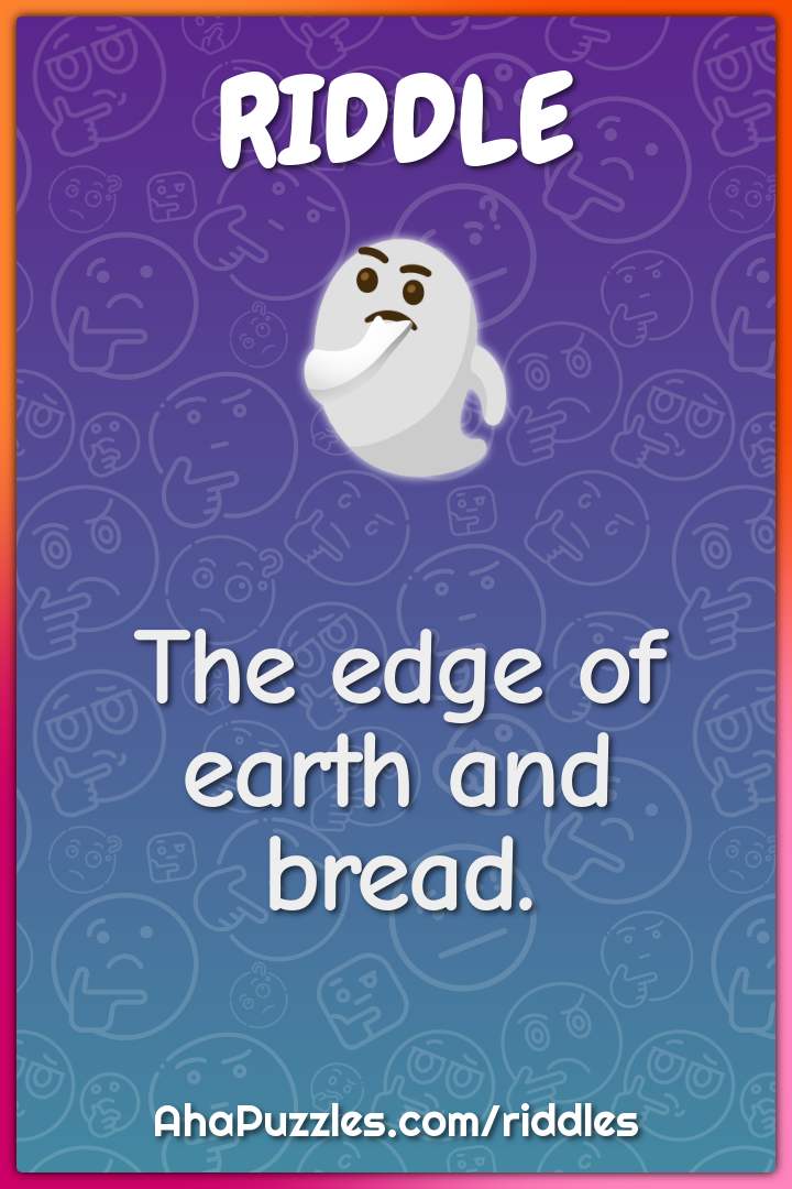 The edge of earth and bread.