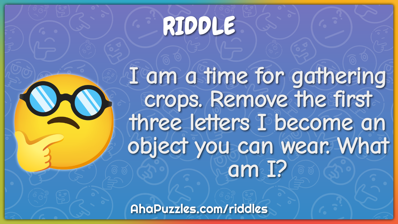 I am a time for gathering crops. Remove the first three letters I...