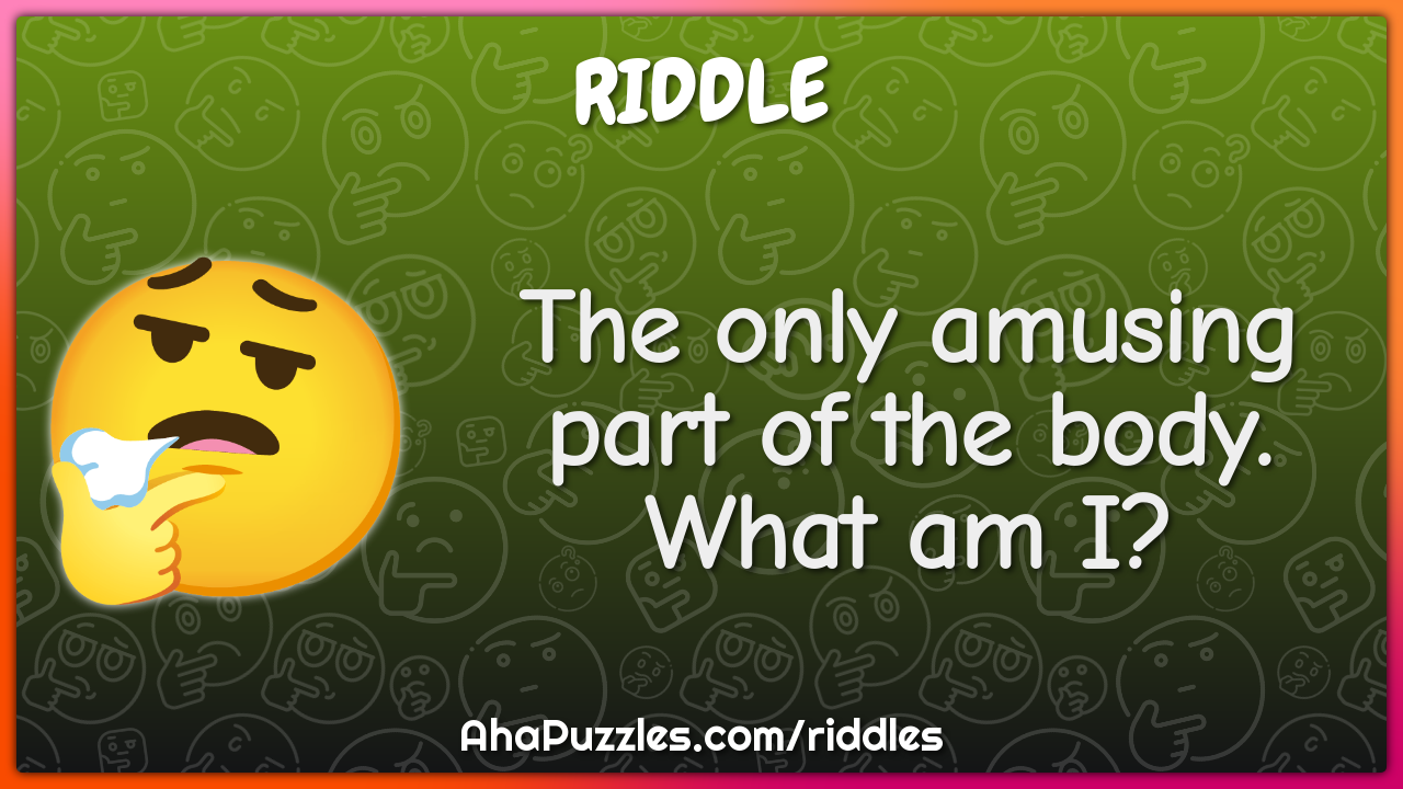 The only amusing part of the body. What am I?