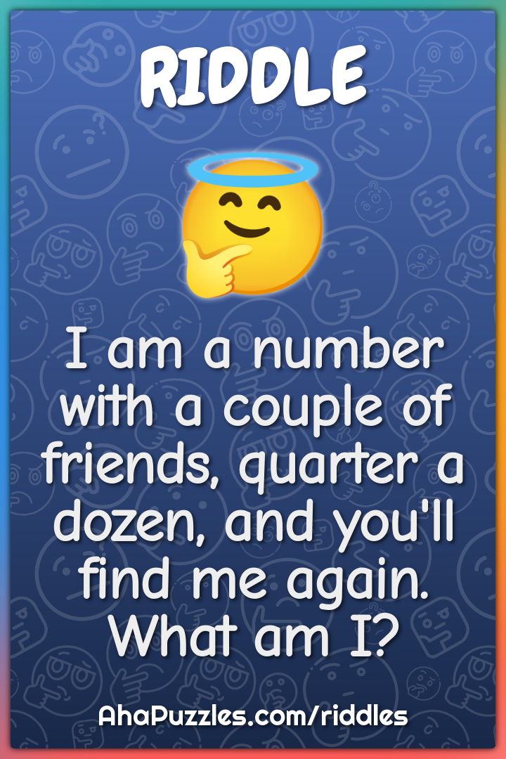 I am a number with a couple of friends, quarter a dozen, and you'll...