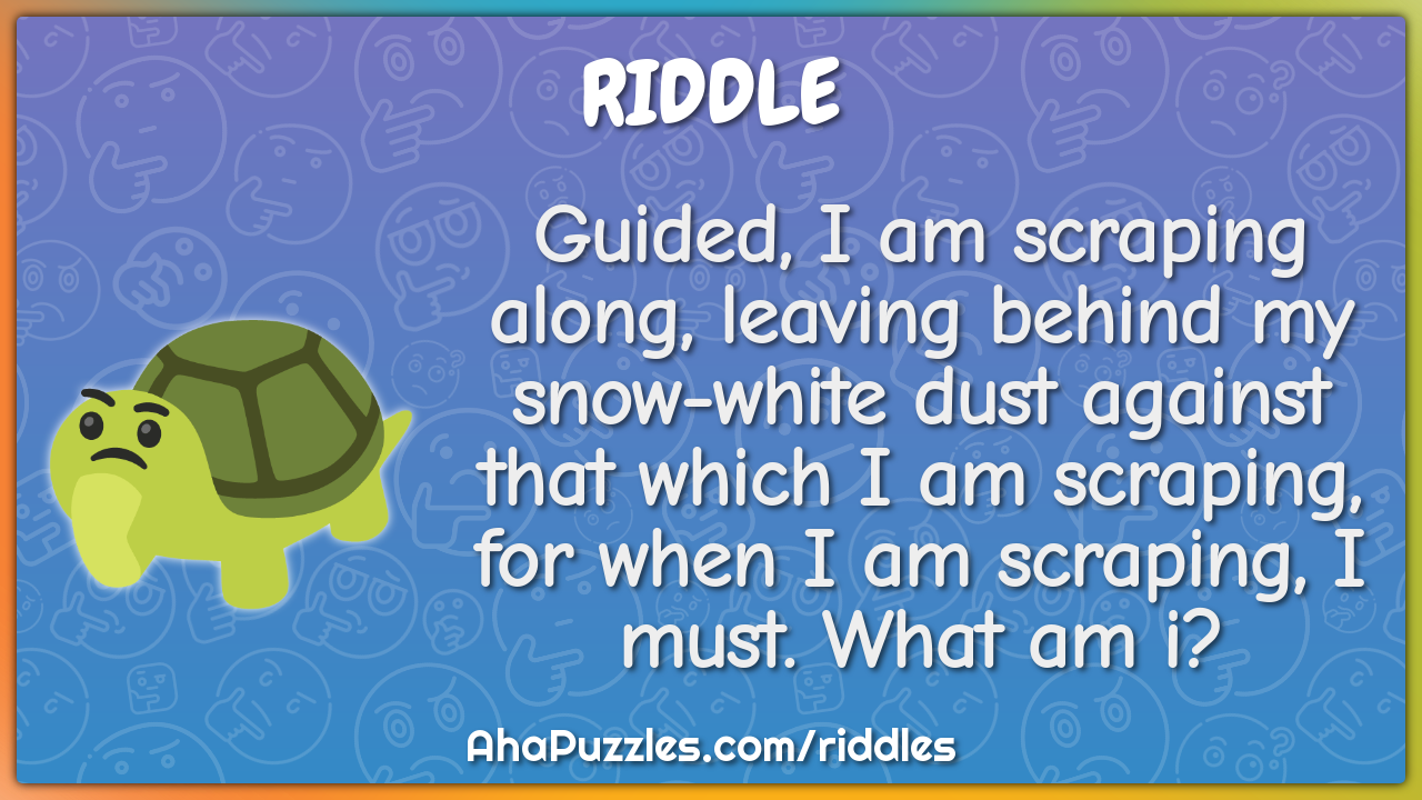 Guided, I am scraping along, leaving behind my snow-white dust against...