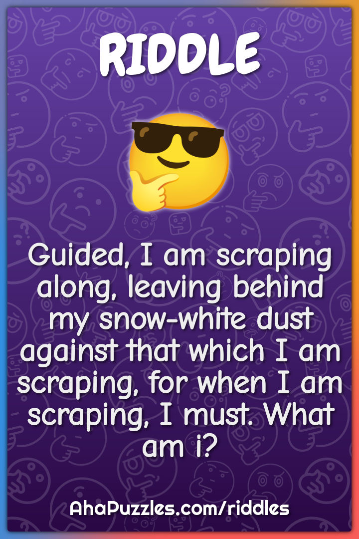 Guided, I am scraping along, leaving behind my snow-white dust against...