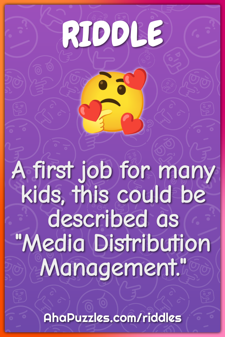 A first job for many kids, this could be described as "Media...