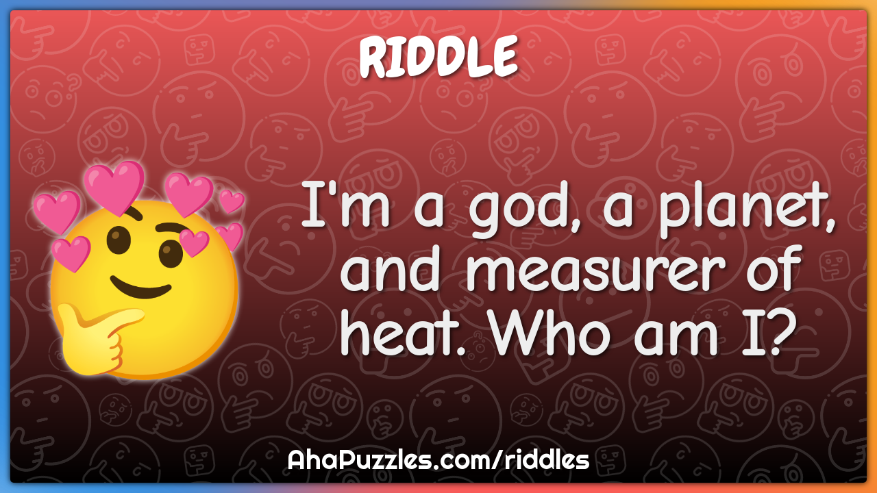 I'm a god, a planet, and measurer of heat. Who am I?