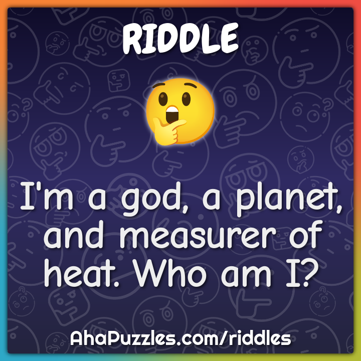 I'm a god, a planet, and measurer of heat. Who am I?