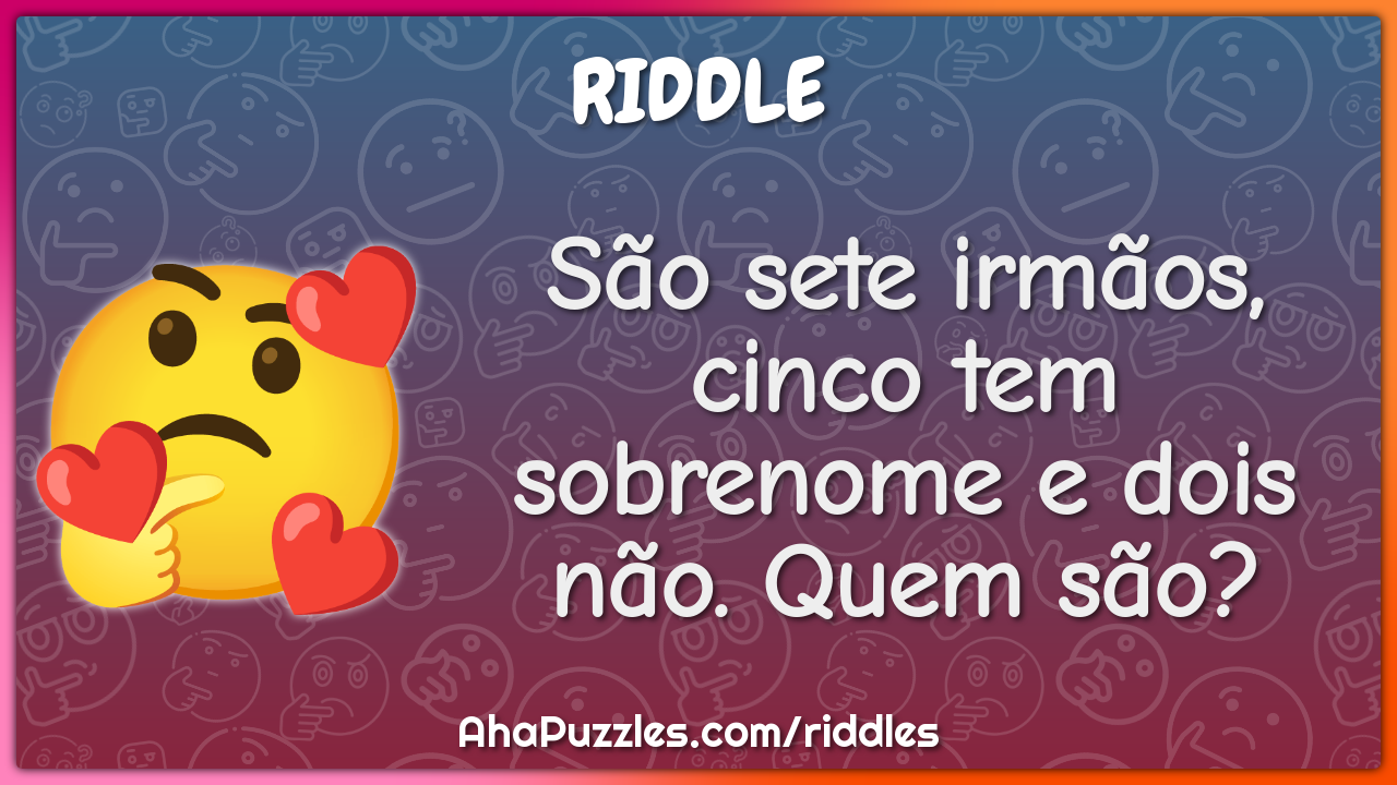 São sete irmãos, cinco tem sobrenome e dois não. Quem são?