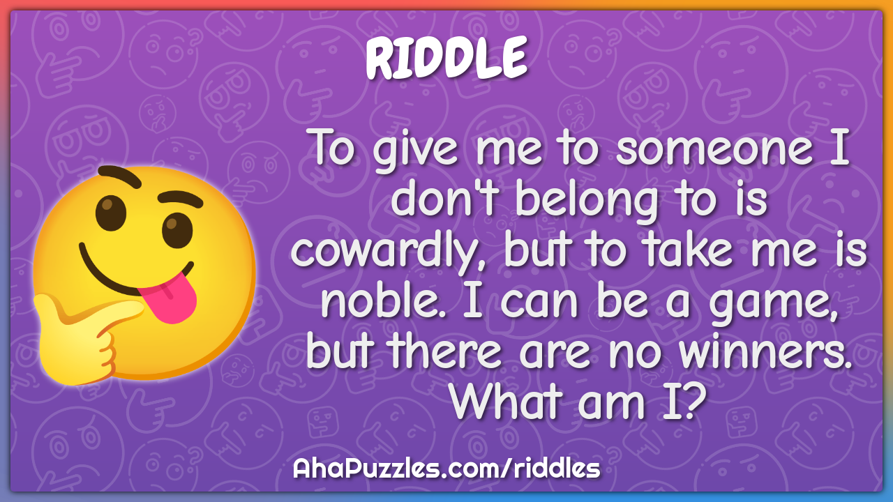 To give me to someone I don't belong to is cowardly, but to take me is...
