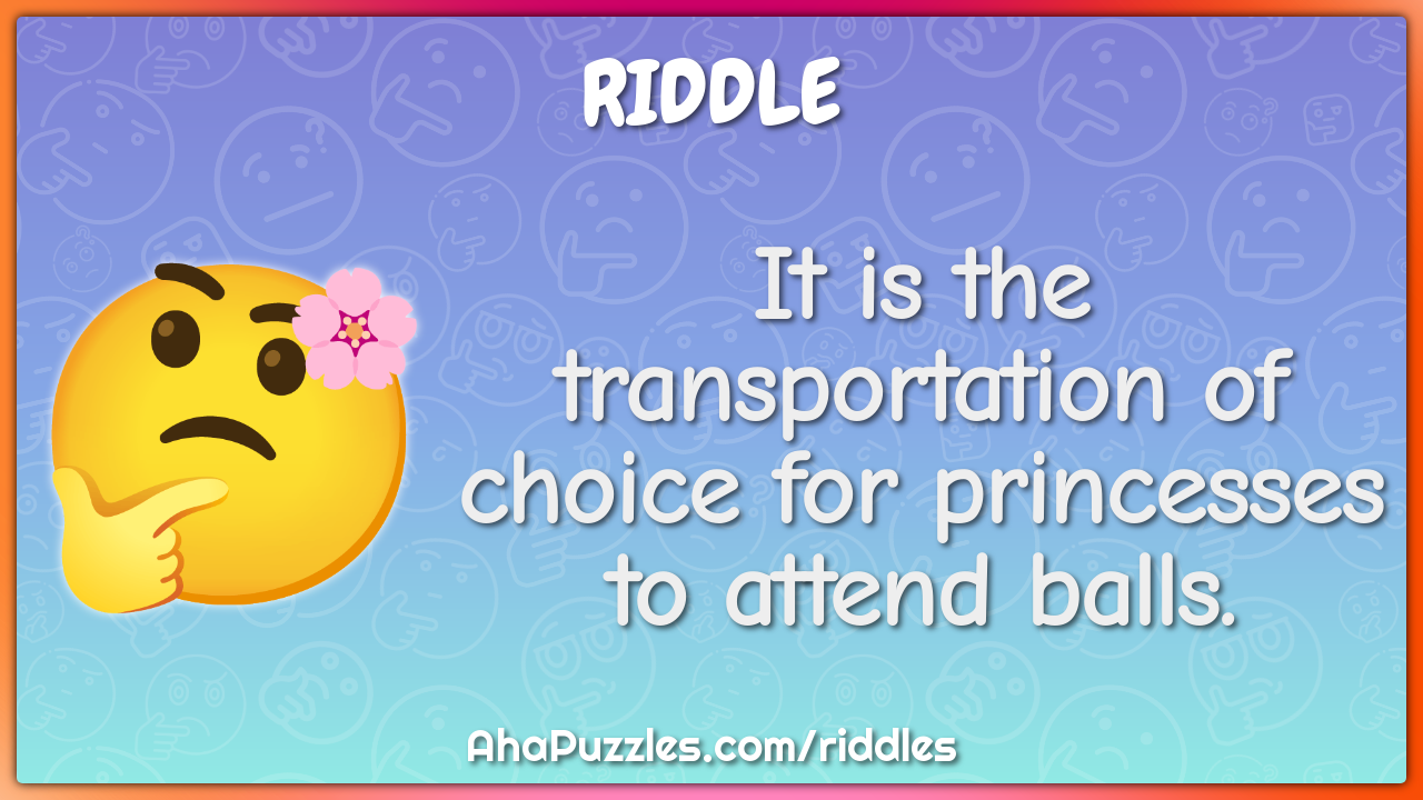 It is the transportation of choice for princesses to attend balls.