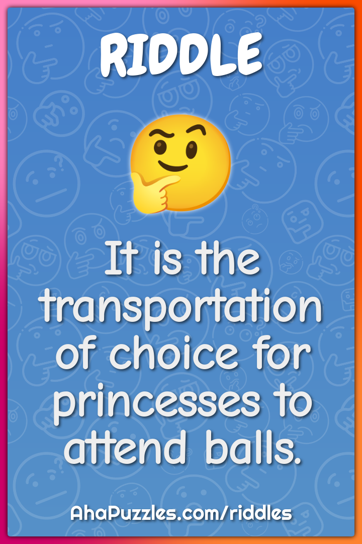 It is the transportation of choice for princesses to attend balls.