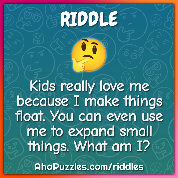 Kids really love me because I make things float. You can even use me...