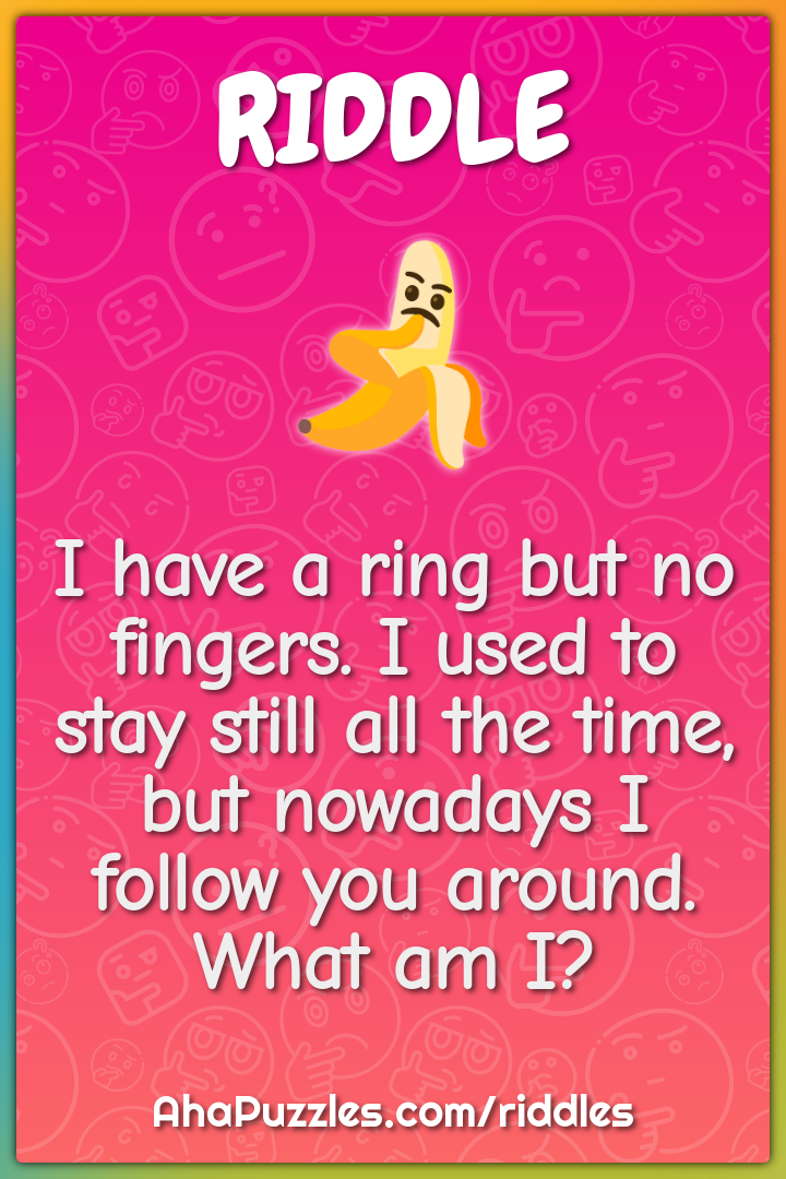 I have a ring but no fingers. I used to stay still all the time, but...