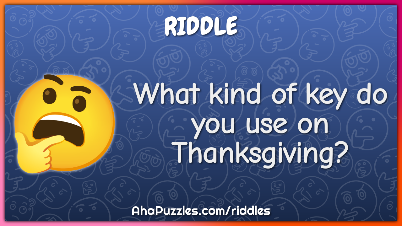 What kind of key do you use on Thanksgiving?