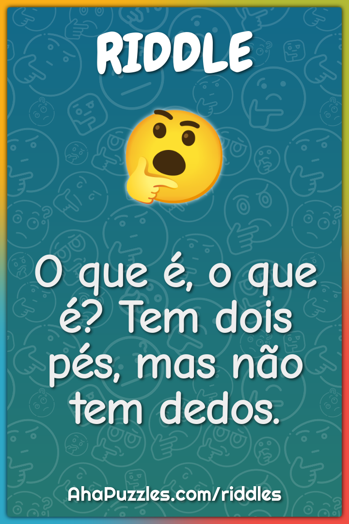 O que é, o que é? Tem dois pés, mas não tem dedos.