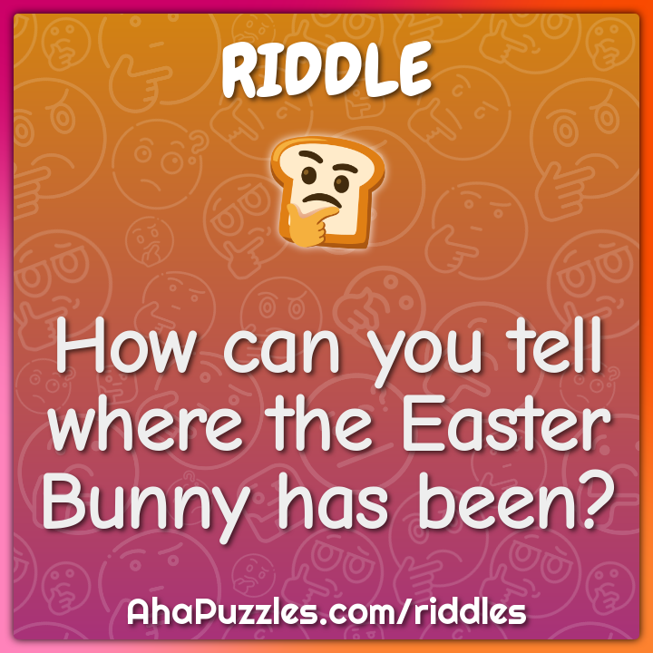 How can you tell where the Easter Bunny has been?