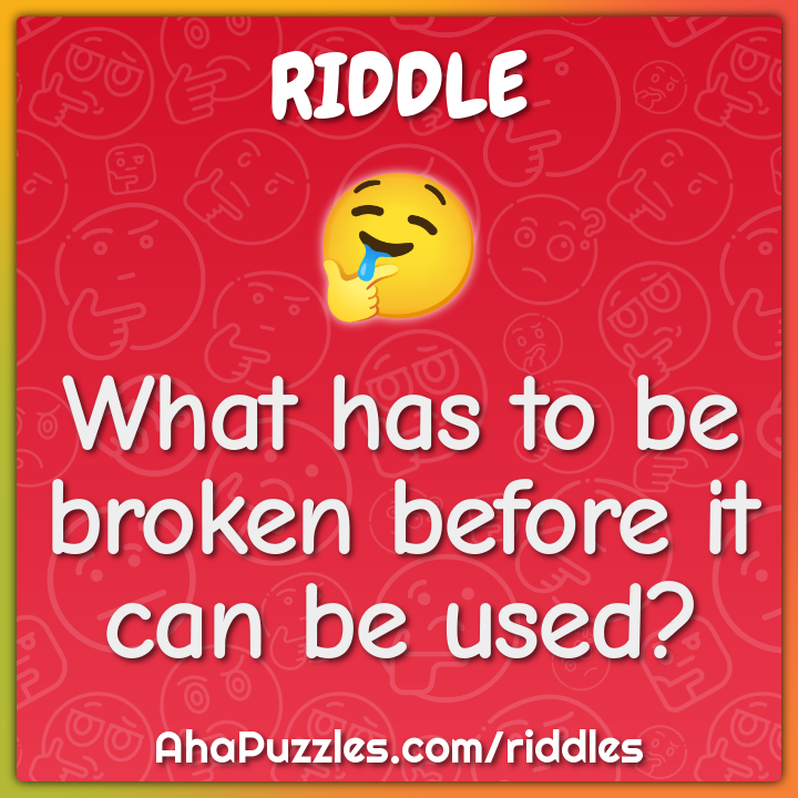 What has to be broken before it can be used?