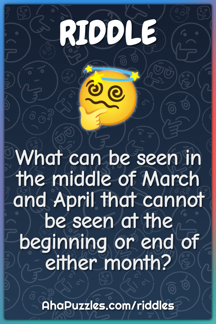 What can be seen in the middle of March and April that cannot be seen...
