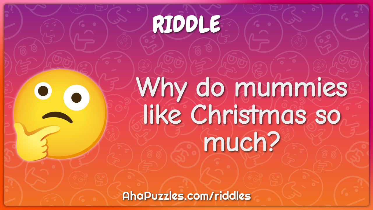 Why do mummies like Christmas so much?