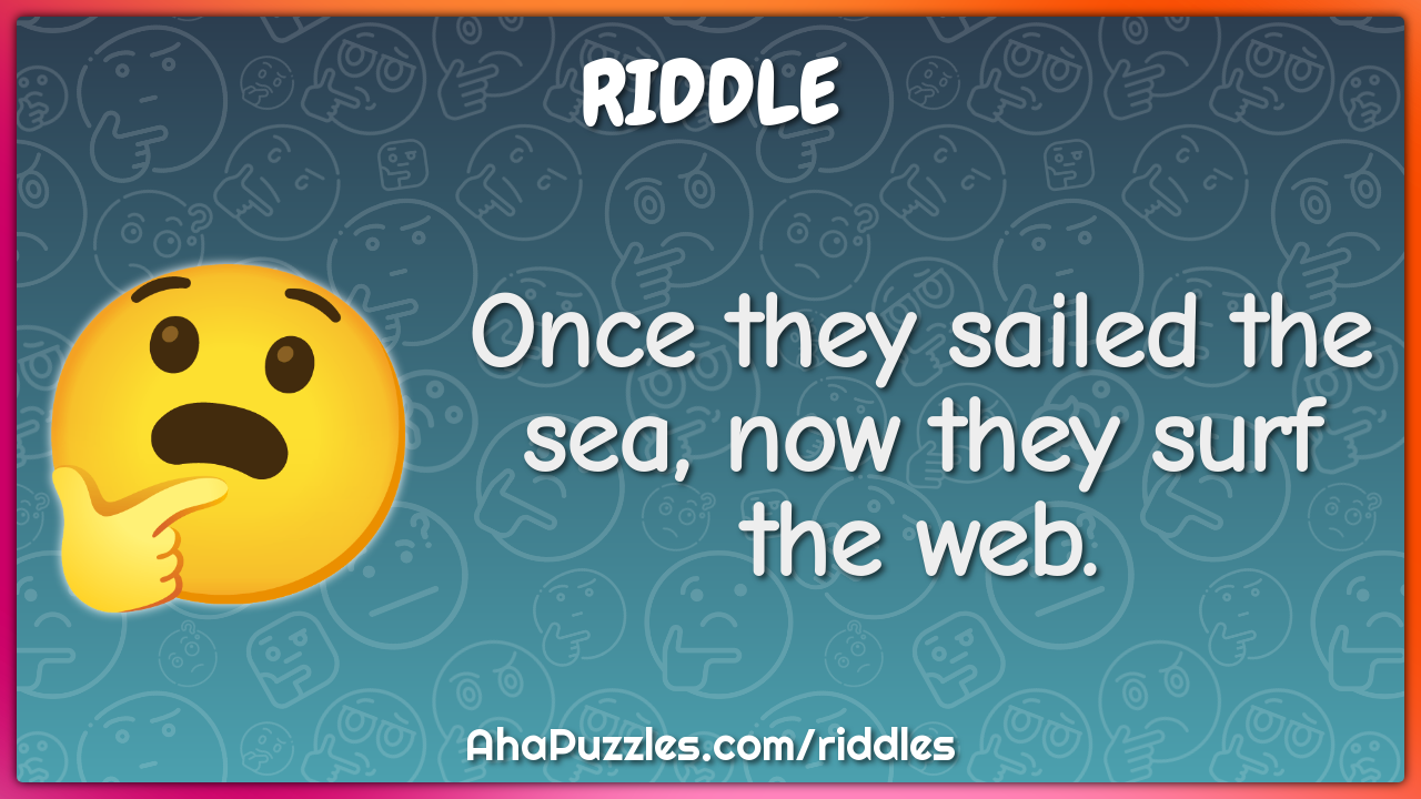 Once they sailed the sea, now they surf the web.
