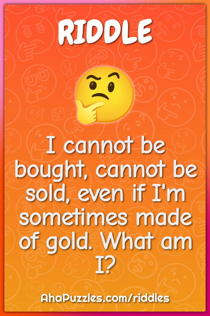 I cannot be bought, cannot be sold, even if I'm sometimes made of...