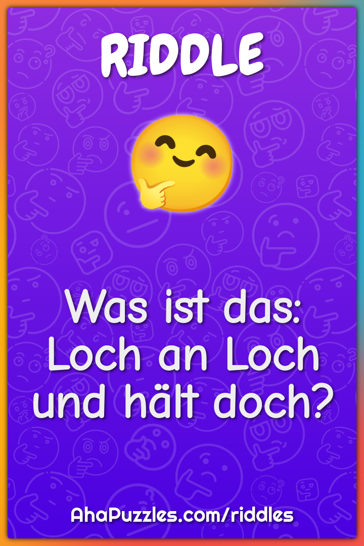 Was ist das: Loch an Loch und hält doch?