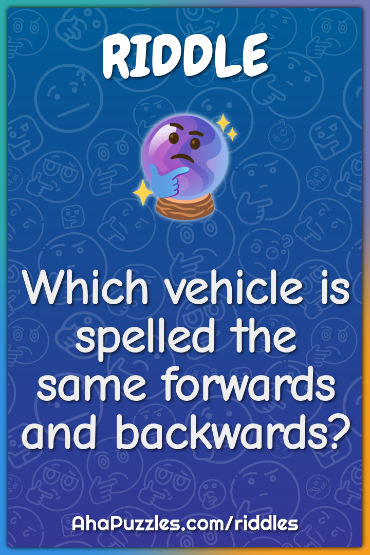 Which vehicle is spelled the same forwards and backwards?
