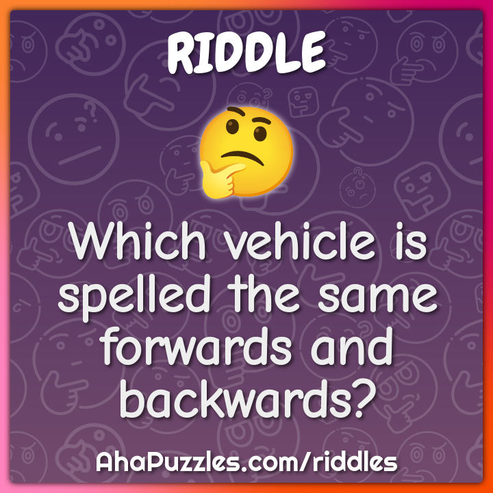 Which vehicle is spelled the same forwards and backwards?