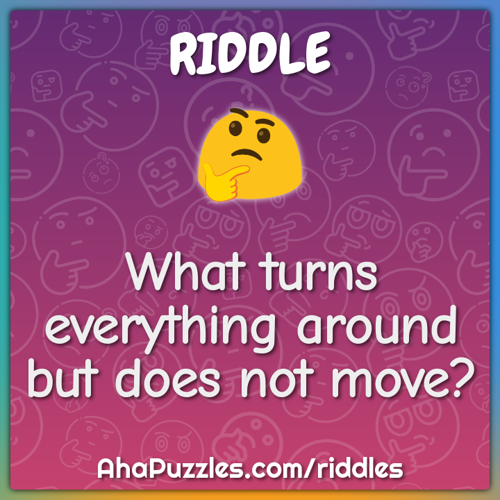 What turns everything around but does not move?