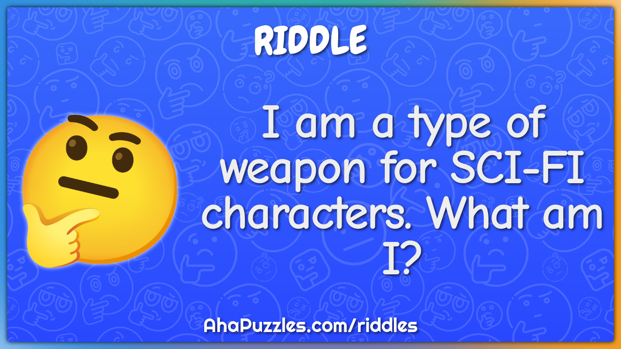 I am a type of weapon for SCI-FI characters. What am I?