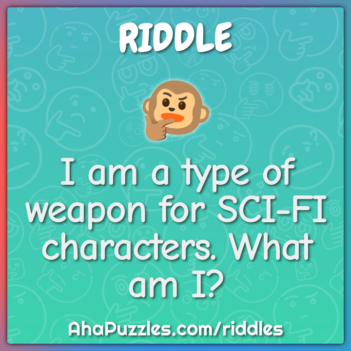 I am a type of weapon for SCI-FI characters. What am I? - Riddle ...