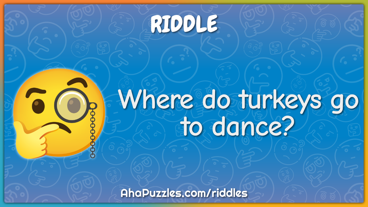 Where do turkeys go to dance?