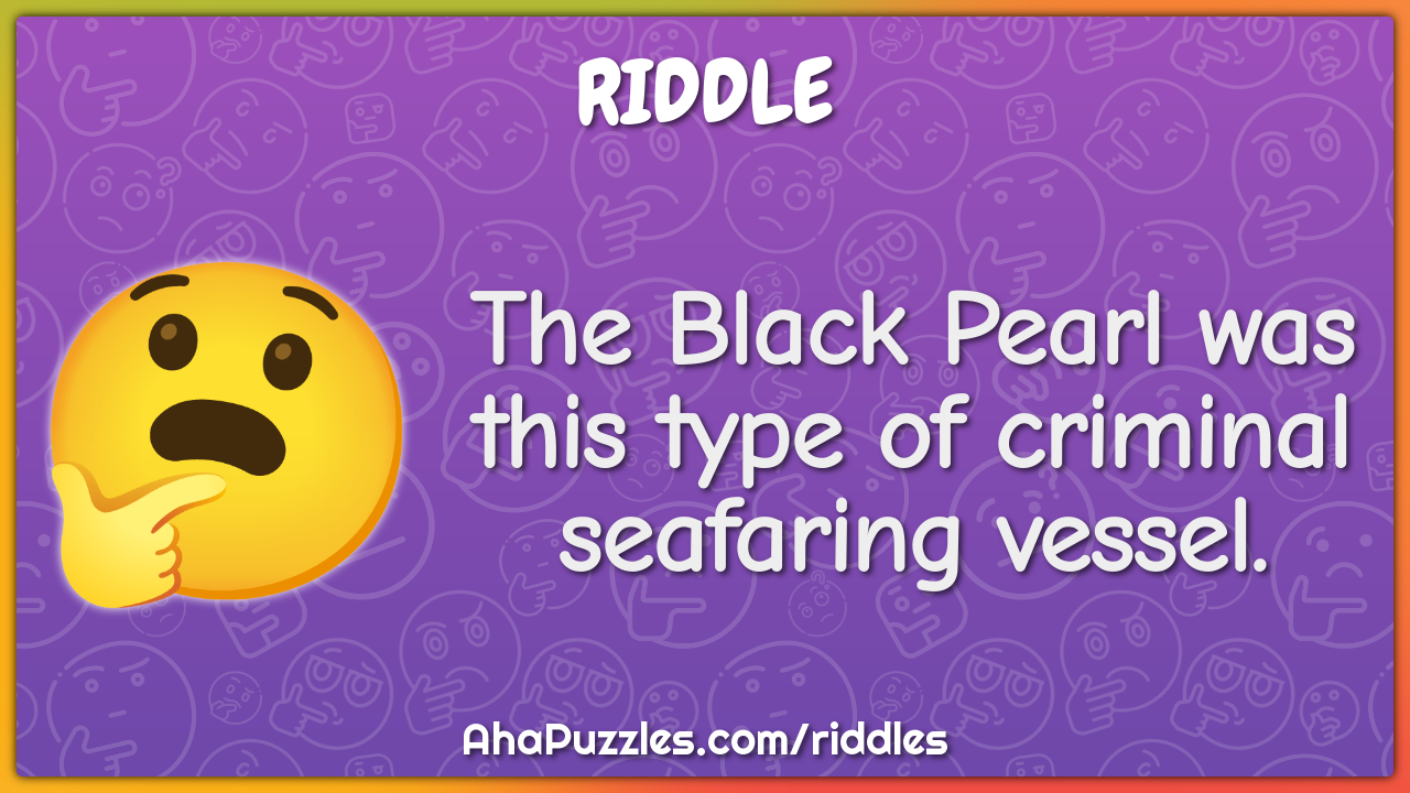 The Black Pearl was this type of criminal seafaring vessel.