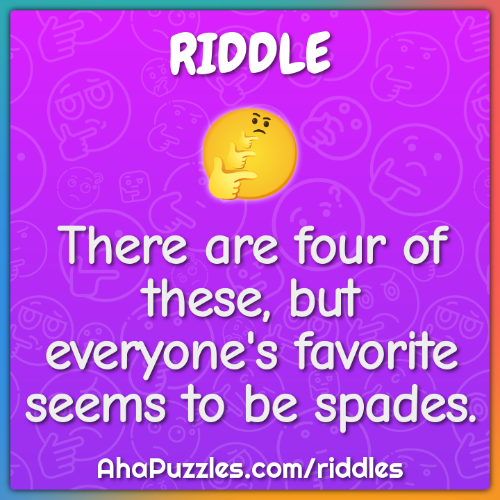 There are four of these, but everyone's favorite seems to be spades.