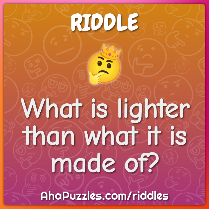 What is lighter than what it is made of?