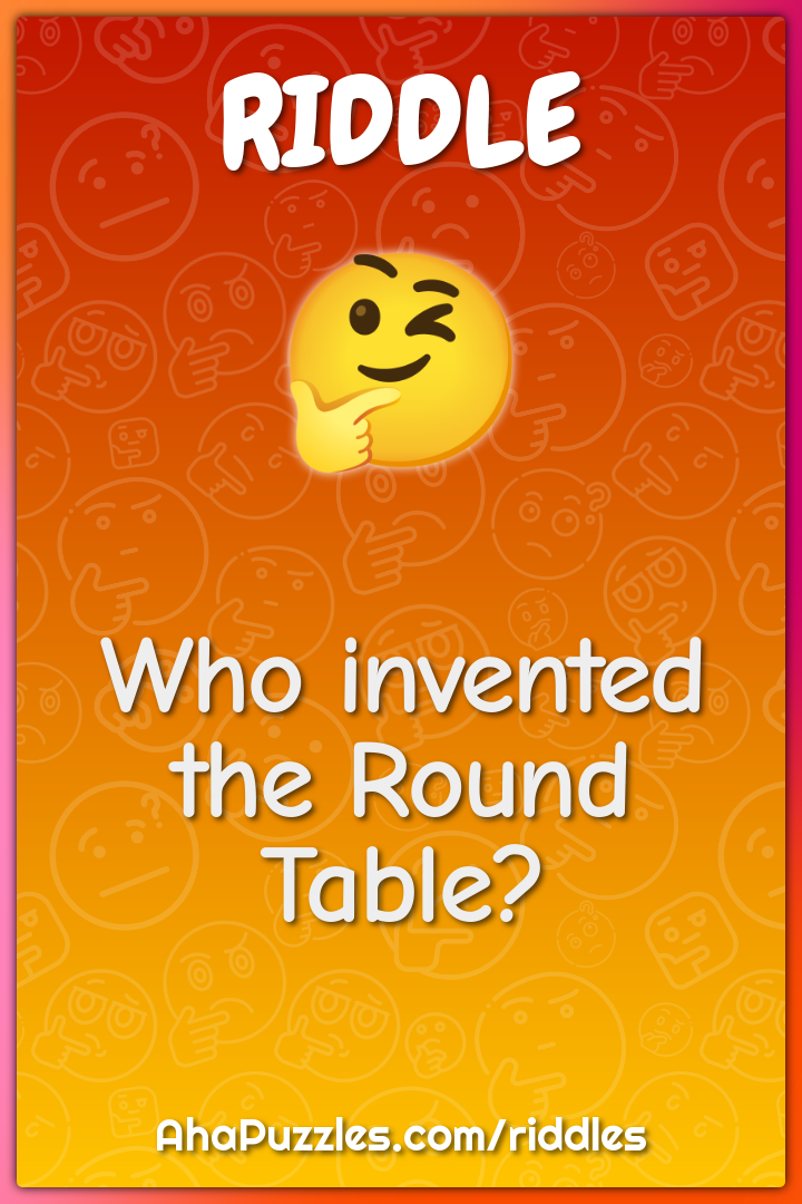 Who invented the Round Table?