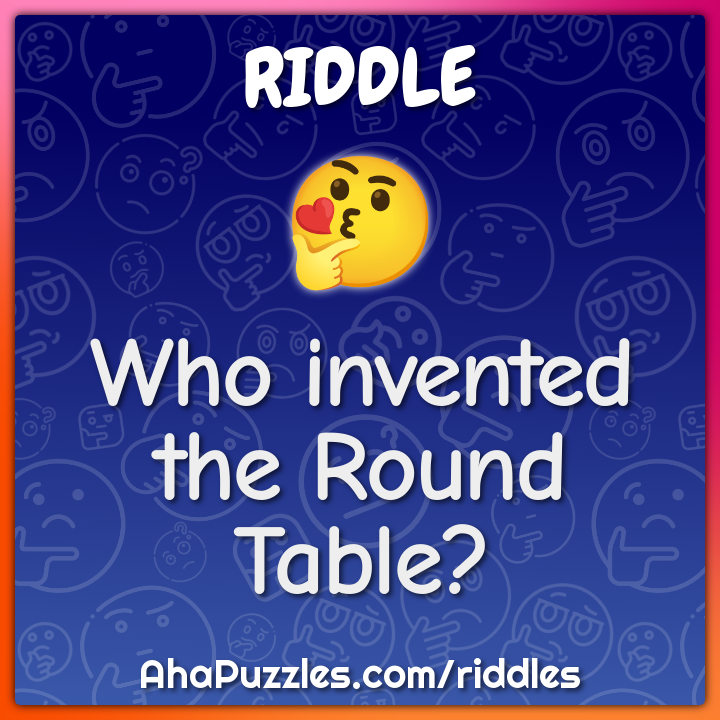 Who invented the Round Table?