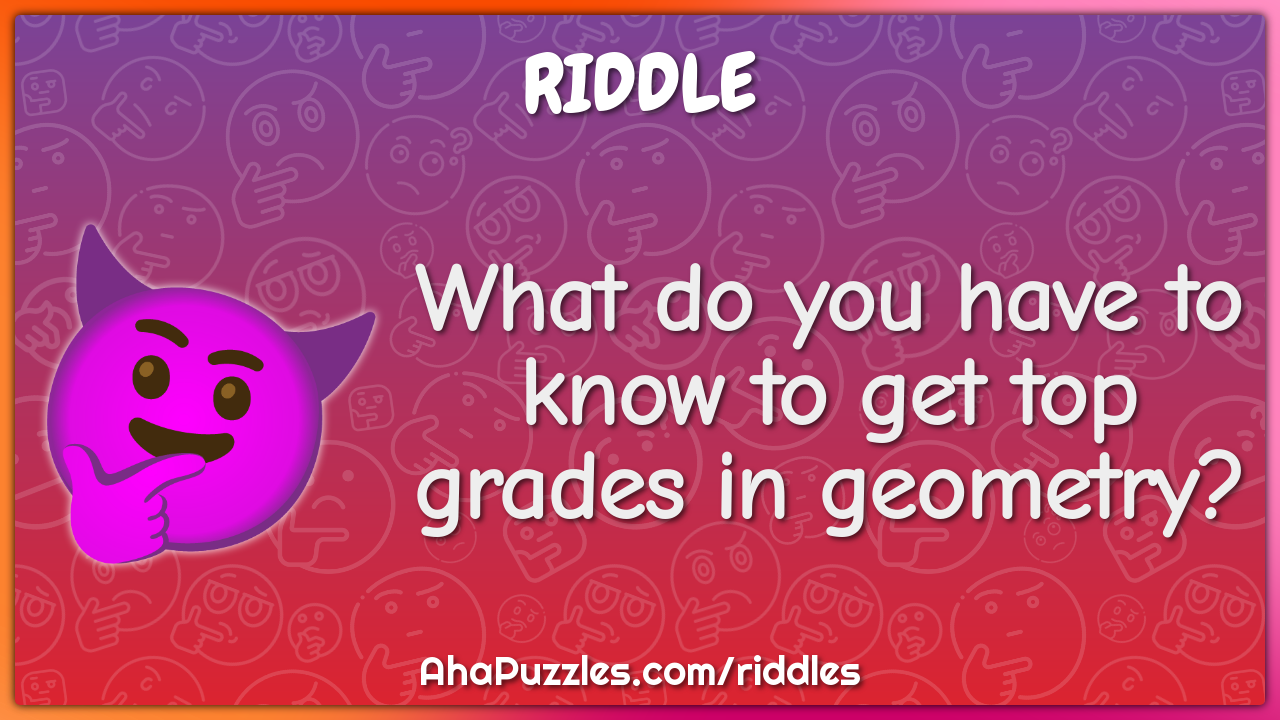 What do you have to know to get top grades in geometry?