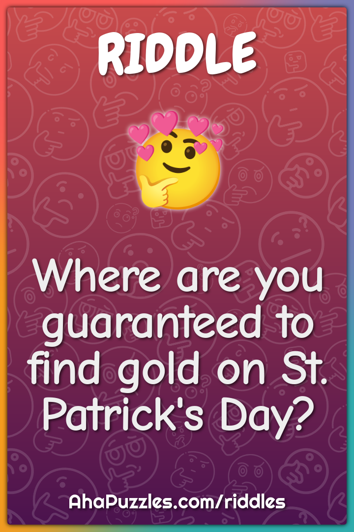 Where are you guaranteed to find gold on St. Patrick's Day?