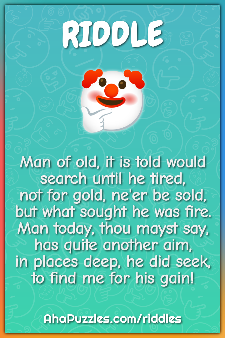 Man of old, it is told would search until he tired, not for gold,...