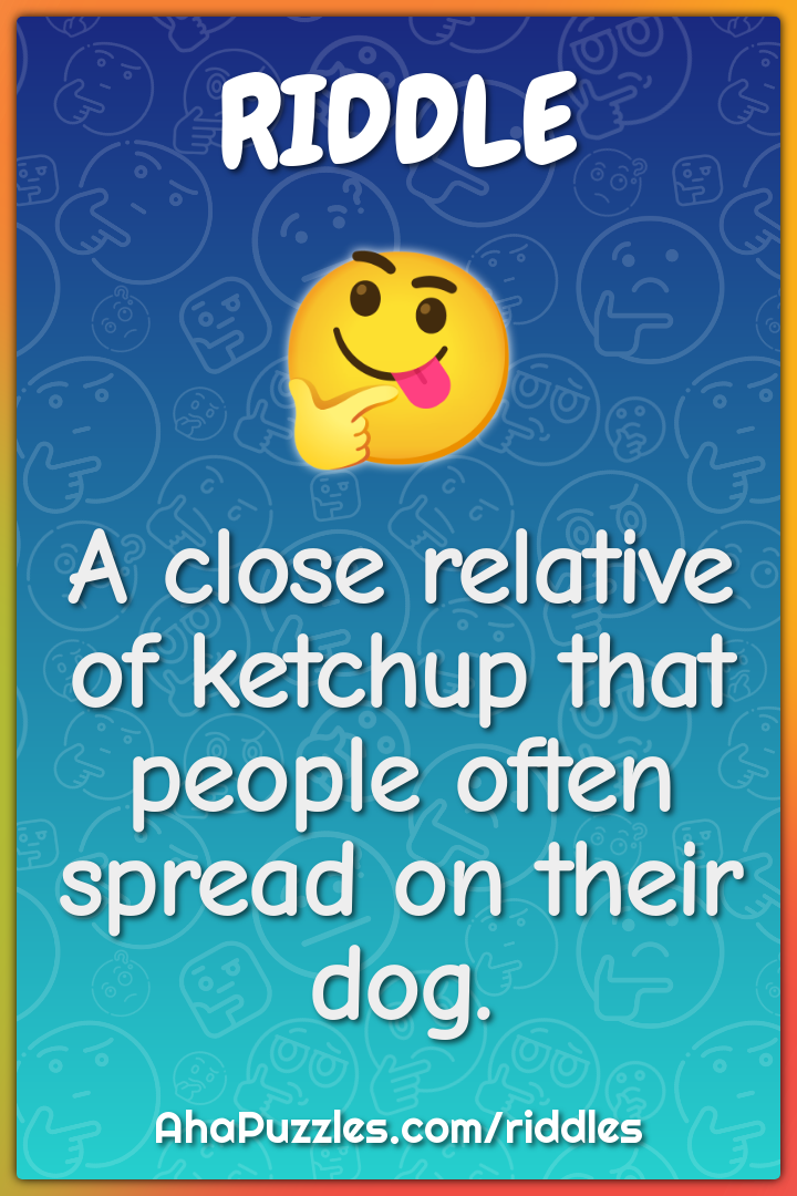 A close relative of ketchup that people often spread on their dog.