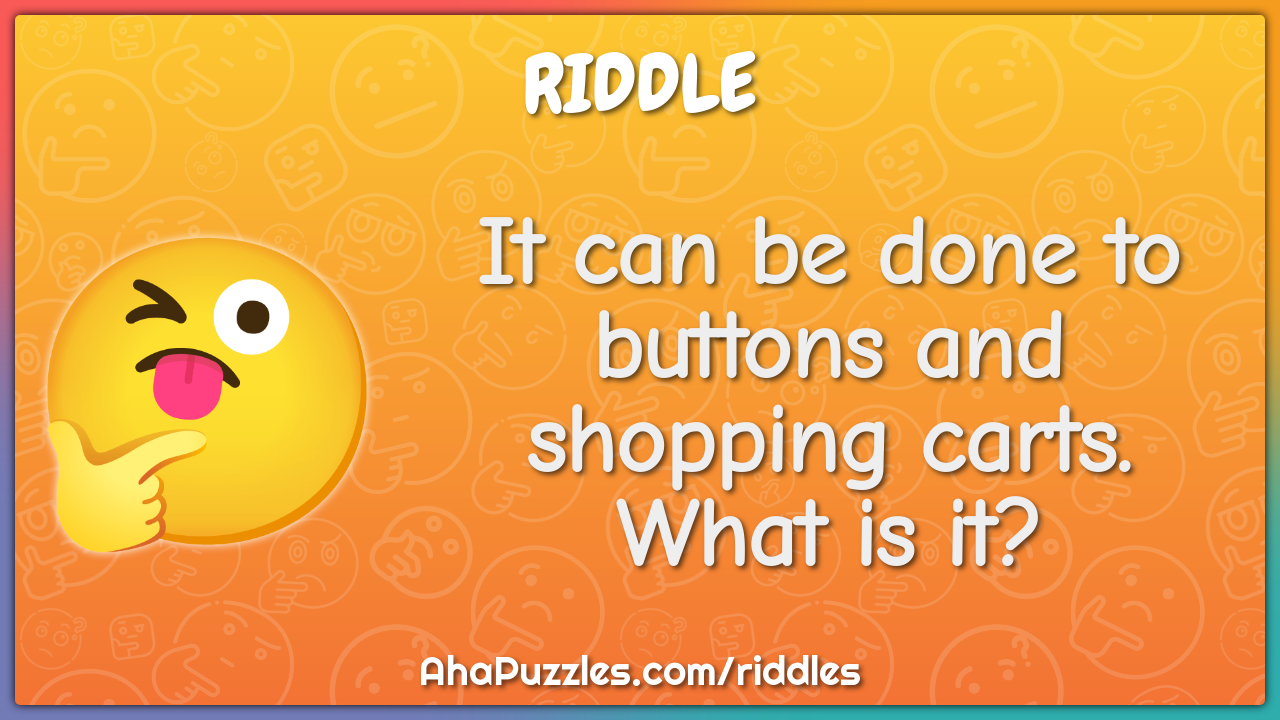 It can be done to buttons and shopping carts. What is it?