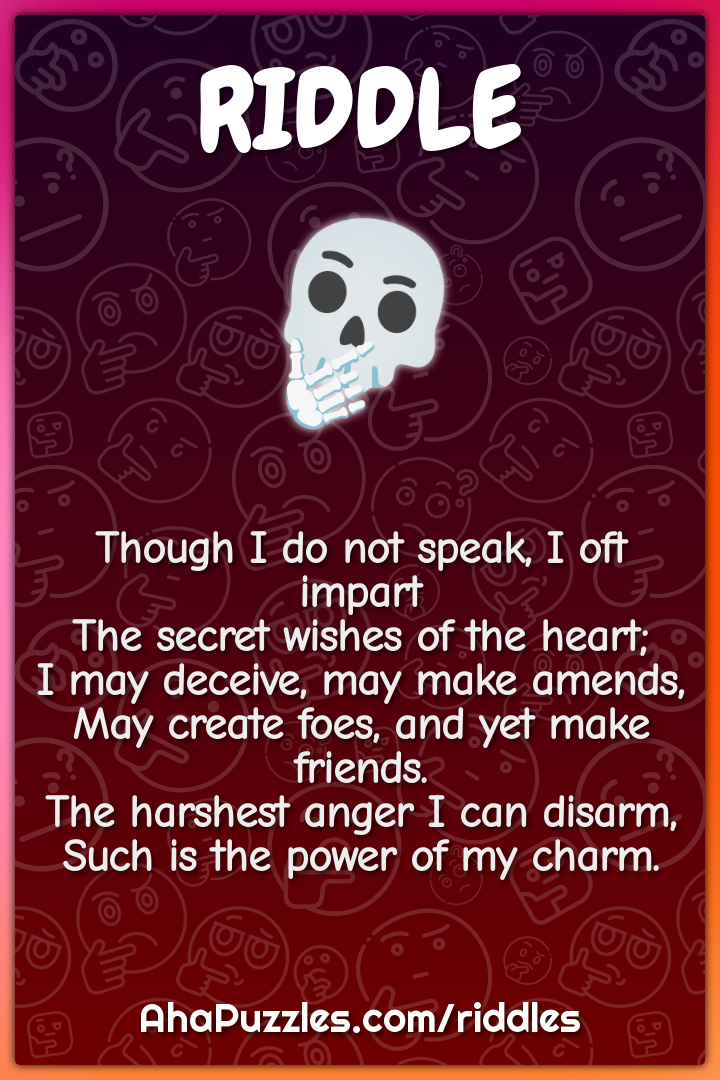 Though I do not speak, I oft impart The secret wishes of the heart; I...