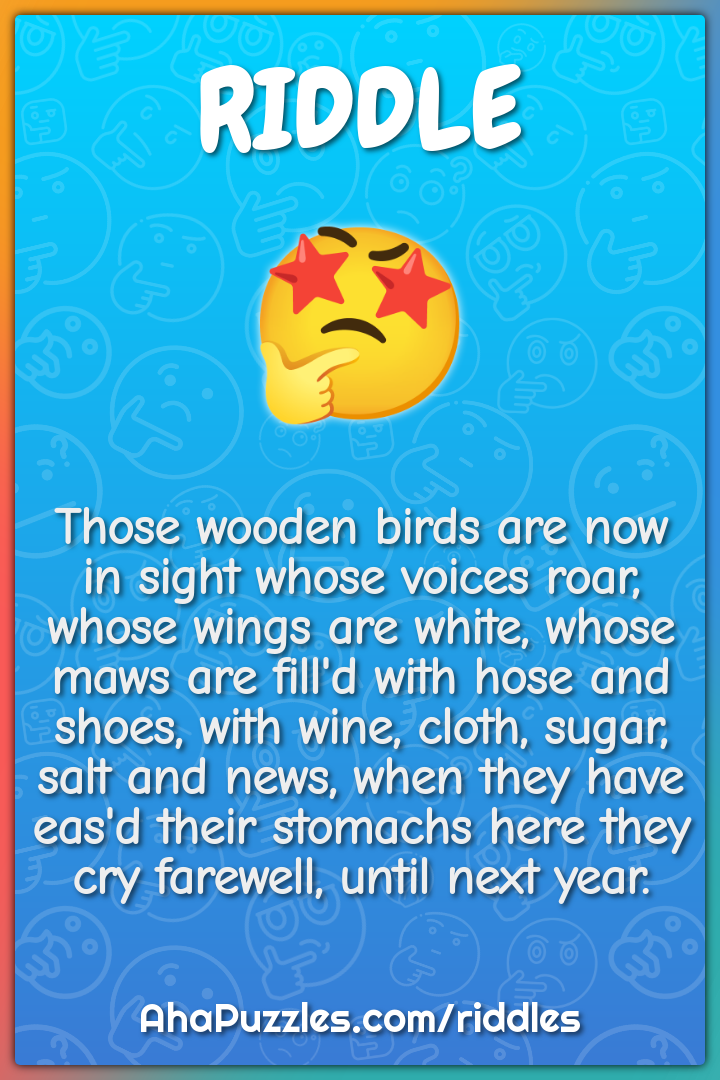 Those wooden birds are now in sight whose voices roar, whose wings are...