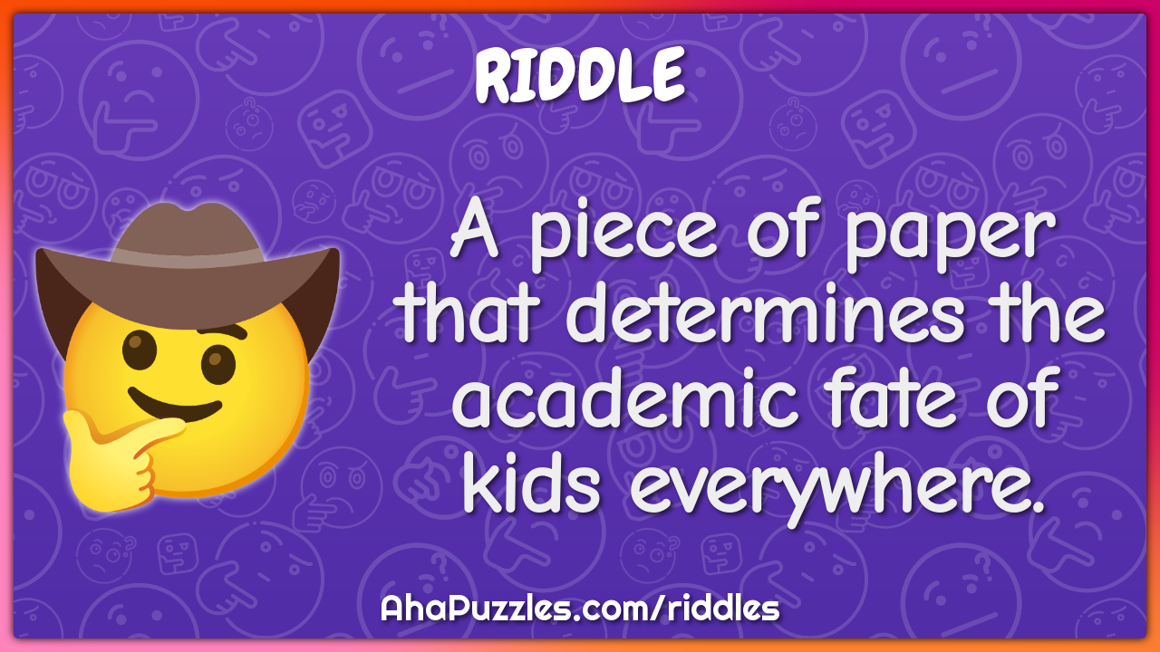 A piece of paper that determines the academic fate of kids everywhere.