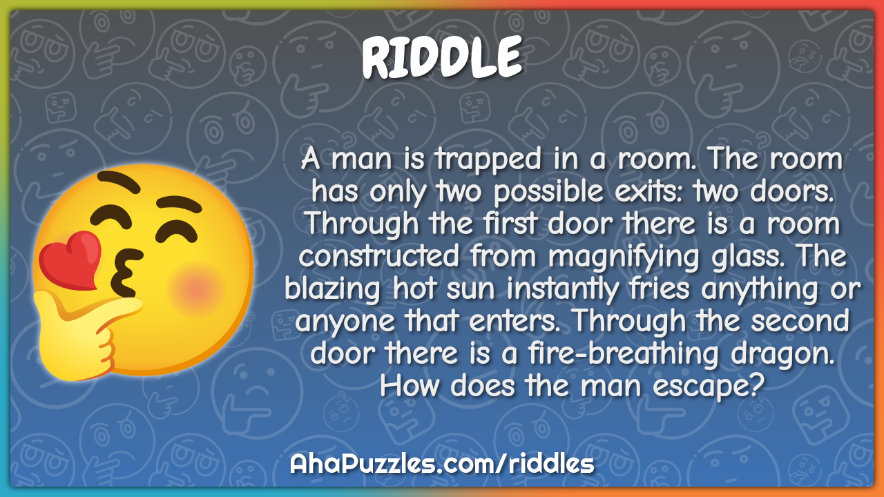 A man is trapped in a room. The room has only two possible exits: two...