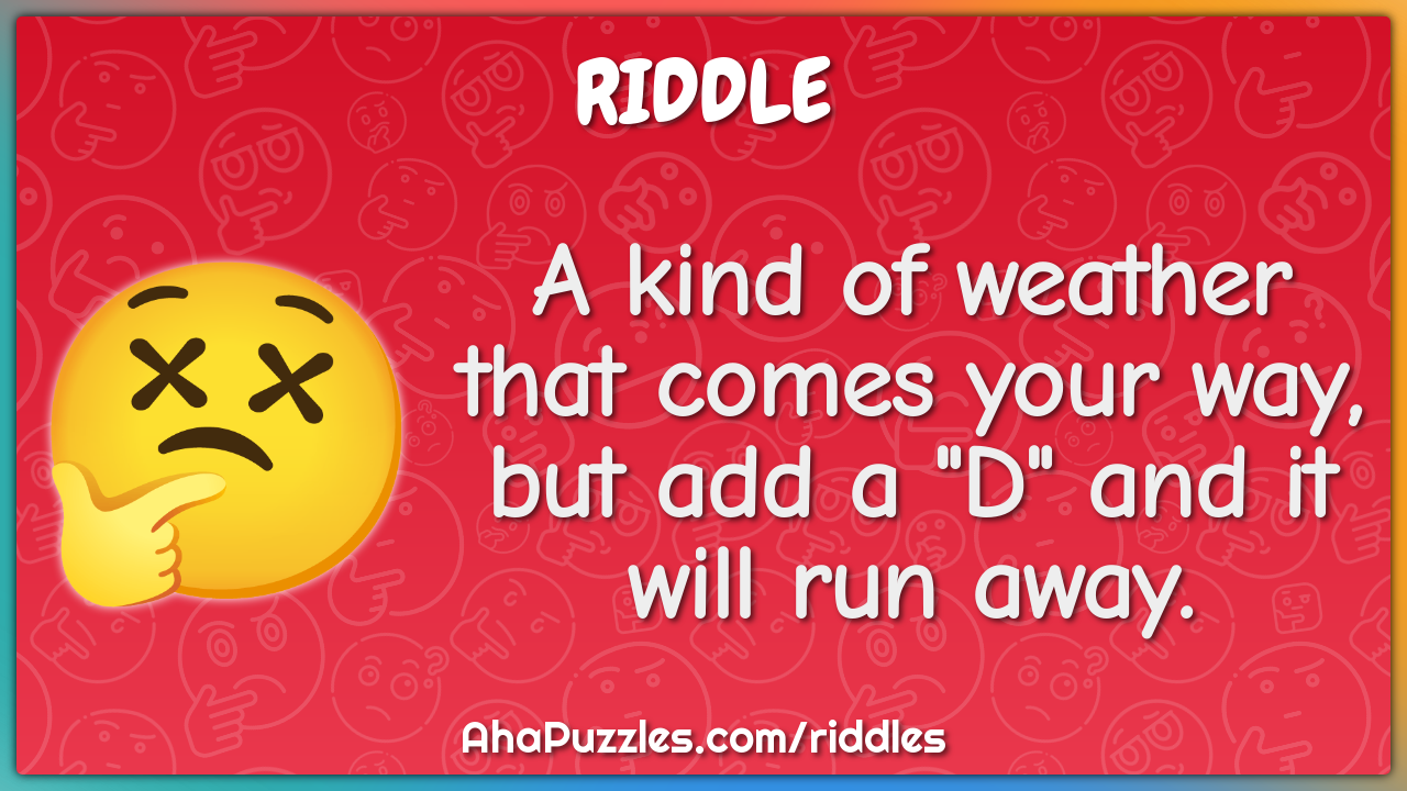 A kind of weather that comes your way, but add a "D" and it will run...