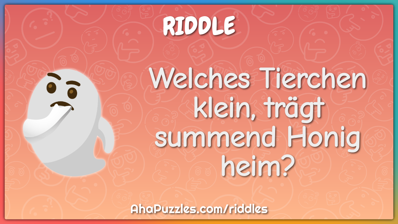 Welches Tierchen klein, trägt summend Honig heim?