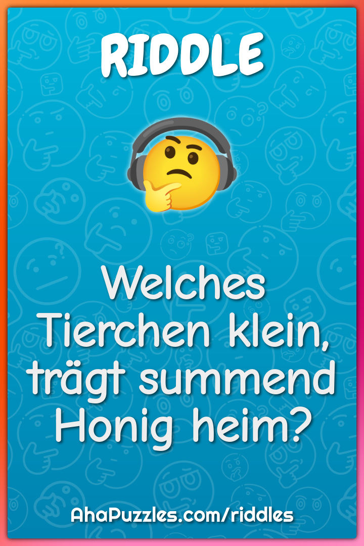 Welches Tierchen klein, trägt summend Honig heim?