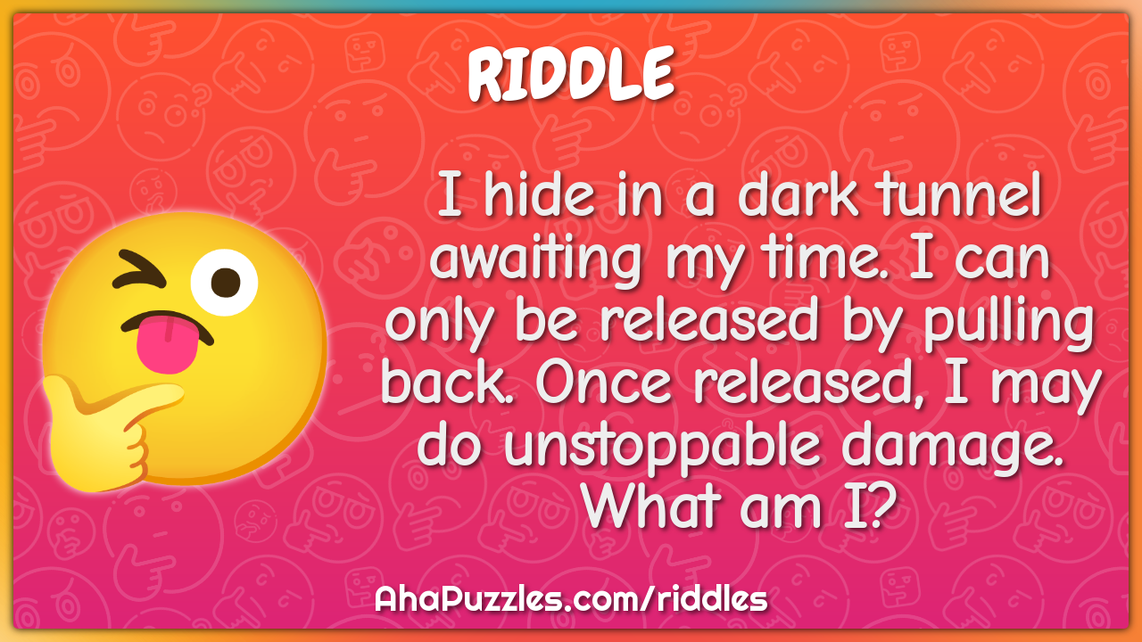 I hide in a dark tunnel awaiting my time. I can only be released by...