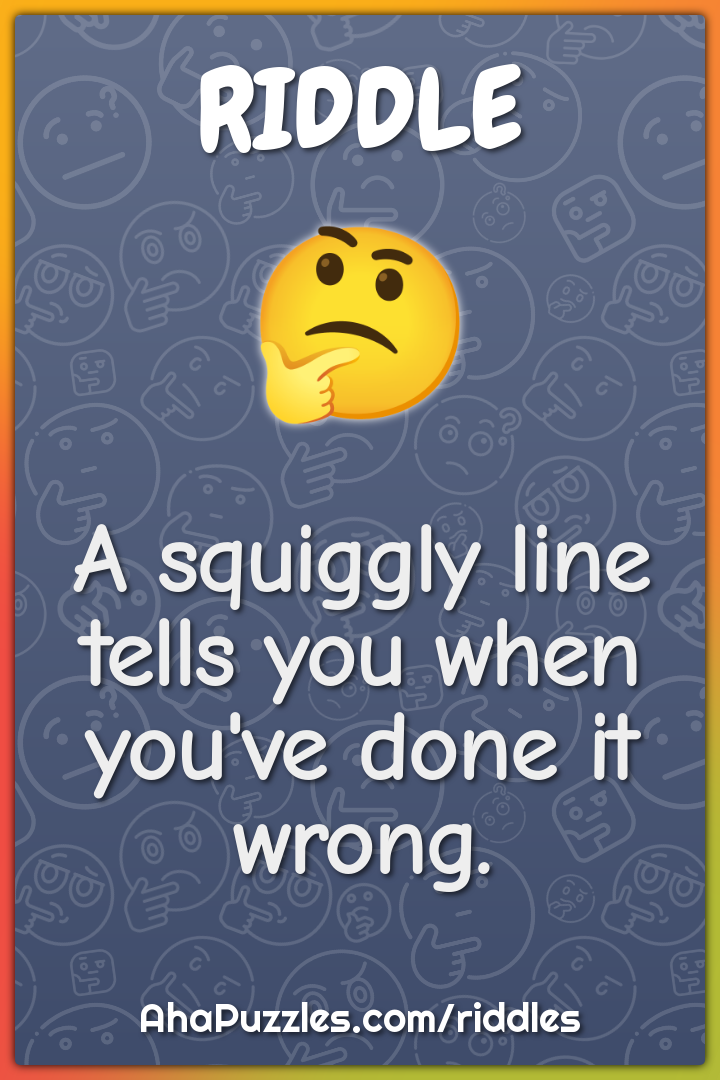 A squiggly line tells you when you've done it wrong.