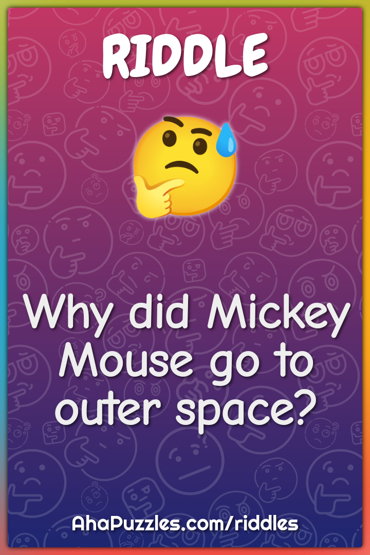 Why did Mickey Mouse go to outer space?
